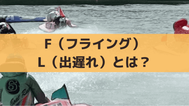【競艇】F(フライング)とL(出遅れ)とは？罰則・舟券への影響を解説