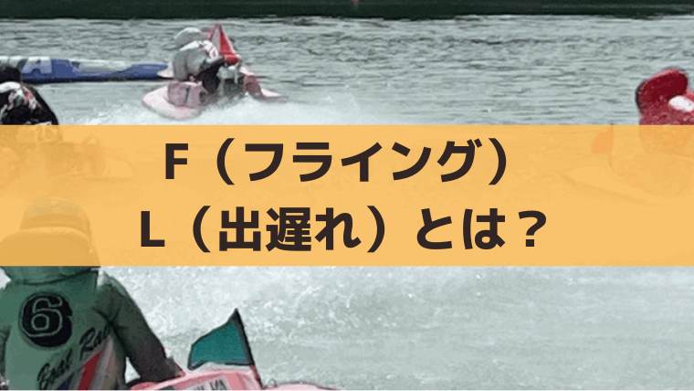 【競艇】F(フライング)とL(出遅れ)とは？罰則・舟券への影響を解説