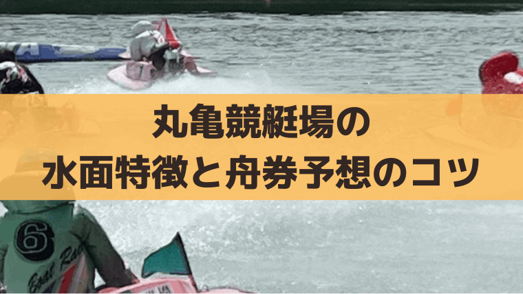 丸亀競艇場の水面特徴と出目傾向とは？｜満潮・干潮・風で変わる舟券攻略