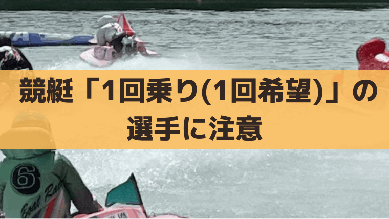 【競艇】1回乗り(1回希望)の選手に注意！出走表での調べ方
