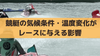 【競艇✕天候】雨・強風・雪・濃霧、気温・湿度変化がレースに与える影響