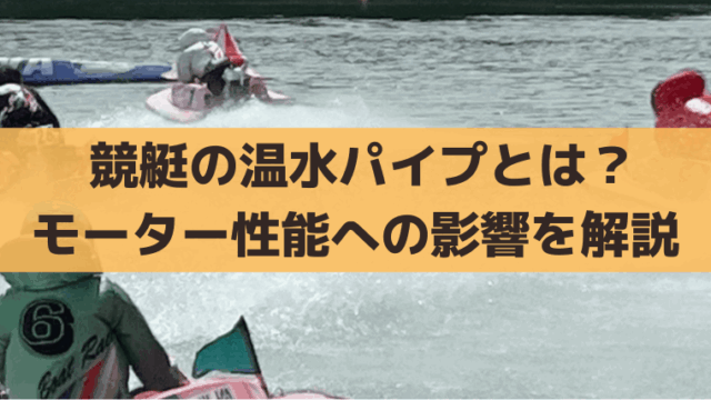 【競艇】温水パイプとは？冬季の装着・取り外しでモーター性能や舟券予想に影響