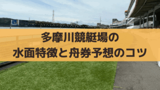多摩川競艇の水面特徴と出目傾向は？静水面の舟券攻略・無料予想情報