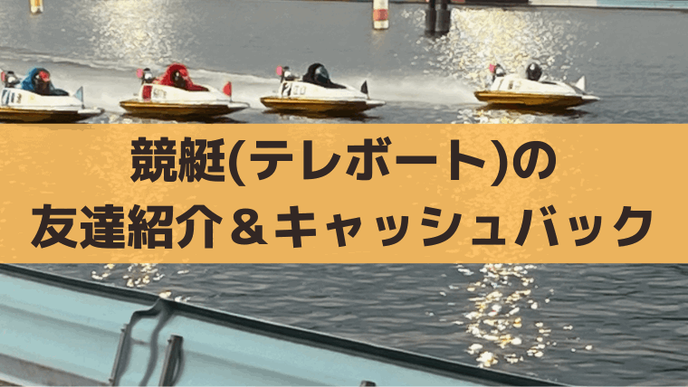 競艇の友達紹介・キャッシュバック、テレボート入会キャンペーンはある？