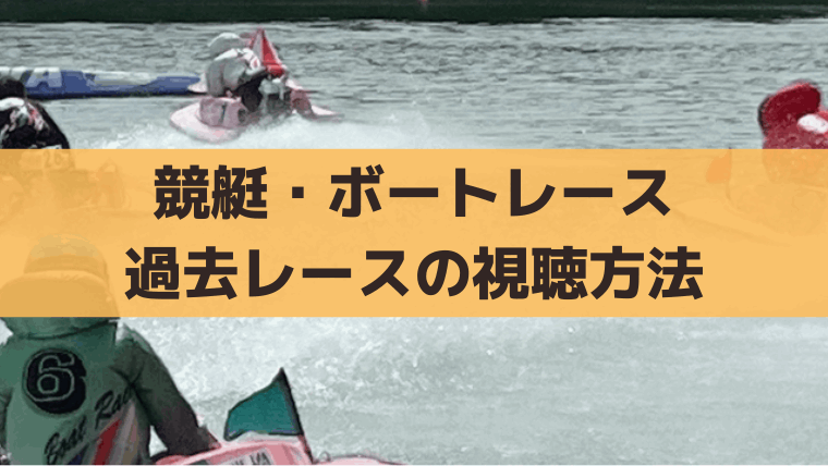 「競艇」過去レース動画を見る方法｜ボートキャスト＆24場公式YouTubeまとめ
