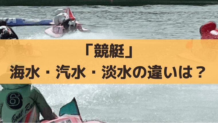「競艇」海水/汽水/淡水の違いとは？全国24場の水質一覧＆舟券攻略ポイント