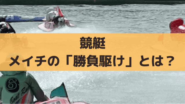 競艇「メイチの勝負駆け」とは？意味と由来｜勝負駆け選手の調べ方＆舟券攻略法