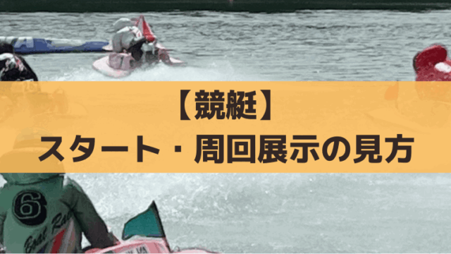 競艇【展示航走の見方】スタート・周回展示・ターンのポイント、元選手の見解も紹介