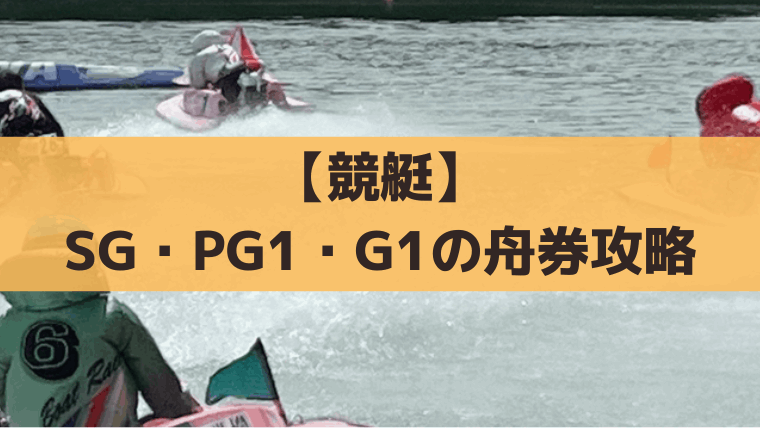 【競艇】SG・PG1・G1の舟券攻略｜一般戦と異なるオススメ買い目と狙い方