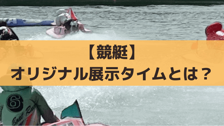 【競艇】オリ展(オリジナル展示タイム)とは？舟券予想に活かすポイント解説