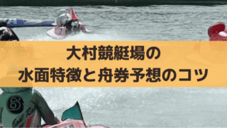 大村競艇の水面特徴と出目傾向は？イン逃げ・追い風の舟券攻略・無料予想情報