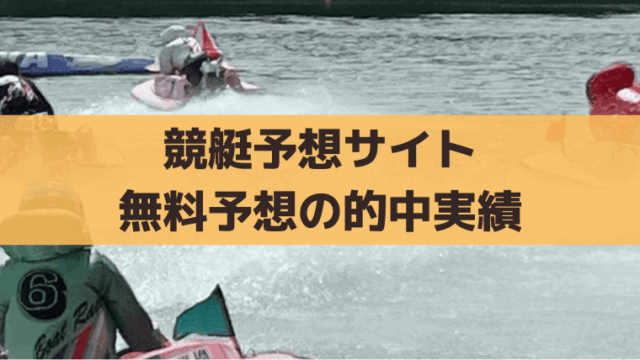 「競艇予想サイト」無料予想の的中実績【毎週更新】